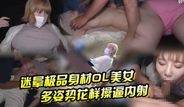 迷晕极品身材OL美女 多姿势花样操逼内射