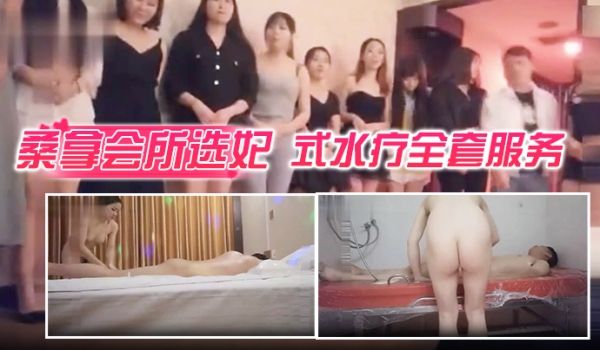 【桑拿会所选妃】莞式水疗全套服务可惜去晚了漂亮妞