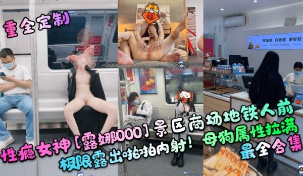 【重金定制】性瘾女神[露娜000]景区商场地铁人