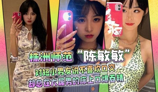 株洲师范“陈敏敏”对短小男友说不喜欢口交，却总在
