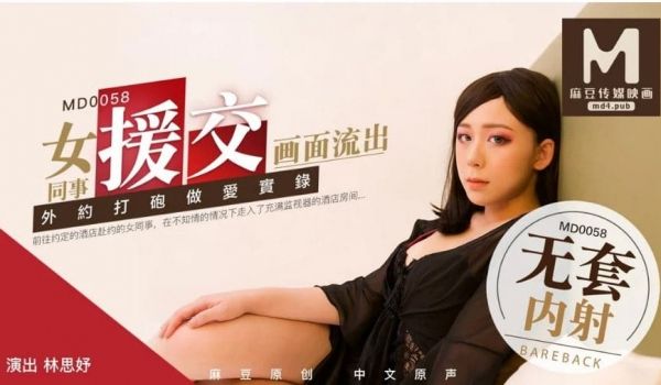 MD0058 女同事援交画面流出 外约打炮做爱实