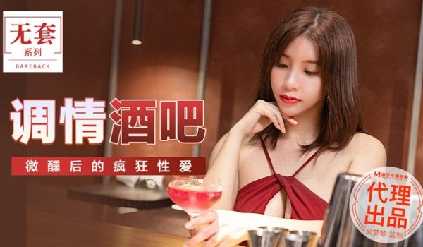 MM047_酒吧调情_微醺欲火焚身的狂野交合