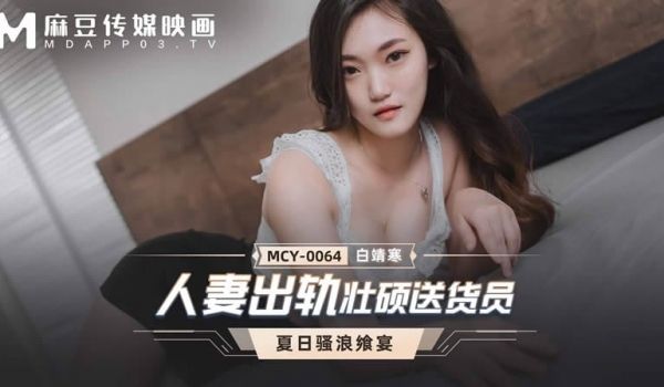人妻出轨壮硕送货员（MCY0064）麻豆传媒