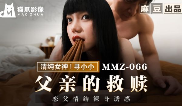 MMZ-066 父亲的救赎 恋父情结裸身诱惑