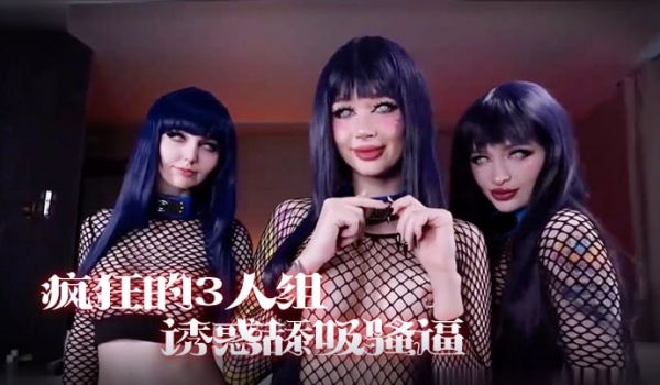 [女同]疯狂的3人组，一起诱惑舔吸骚逼享受阳具肉