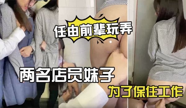 两名店员妹子为了保住工作，只能任由前辈玩弄