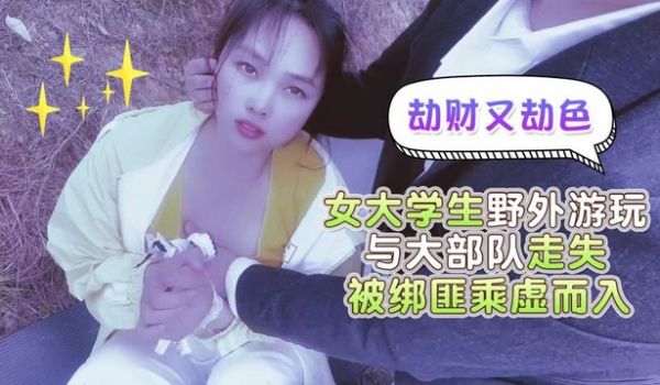 女大学生野外游玩与大部队走失，被绑匪乘虚而已劫财