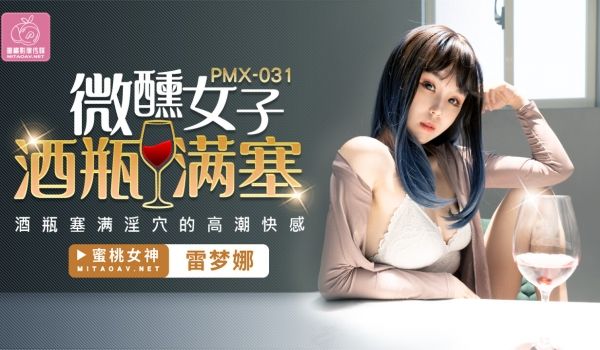 国产传媒 PMX 微醺女子 酒瓶满塞 雷梦娜