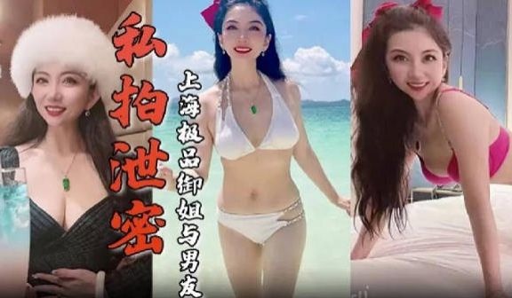 私拍泄密上海极品御姐与男友酒店做爱容颜绝美身材诱