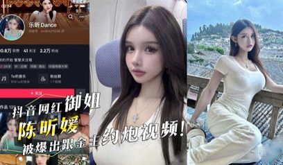 抖音网红御姐『陈昕媛』被爆出跟金主约炮视频