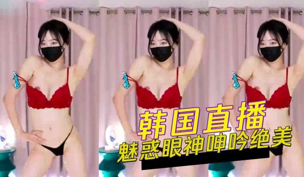 韩国直播魅惑眼神呻吟绝美