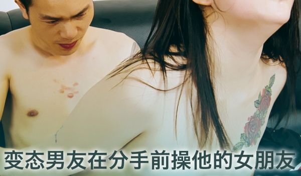 变态男在分手前爆操他的女朋友