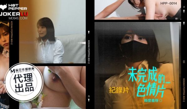 辣椒原创 HPP0014 未完成的色情片