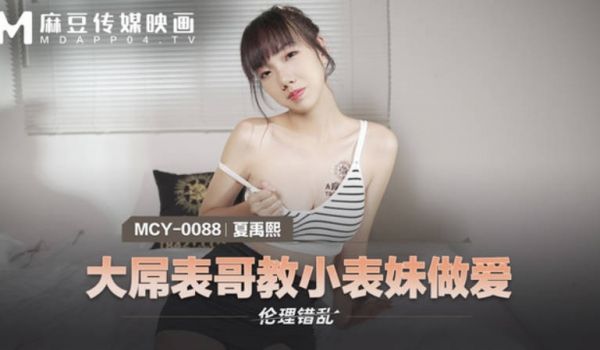 麻豆传媒 MCY0088 大屌表哥教小表妹做爱 