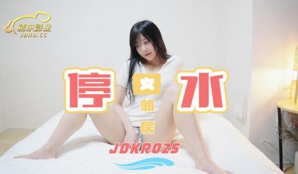 精东影业独家专栏JDKR-25《爆操停水的饥渴女