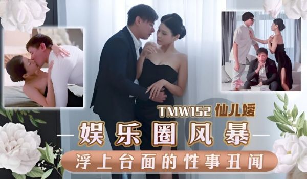 天美传媒 TMW152 娱乐圈风暴浮上台面的性事