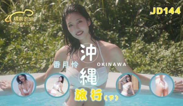 精东影业正统新作JD-144《恋爱冲绳》下集 游