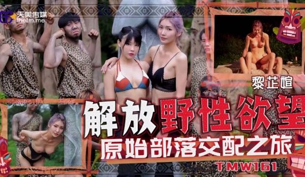 天美传媒 TMW161 解放野性欲望原始部落交配