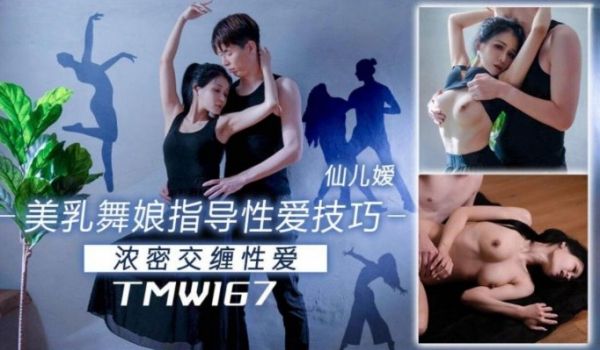 天美传媒 TMW167 美乳舞娘指导性爱技巧 仙