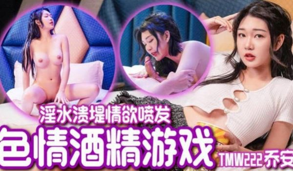 TMW222 天美传媒 色情酒精游戏 乔安