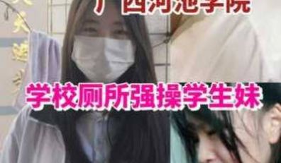 今日爆料广西河池学院学妹被按在学校厕所强操！