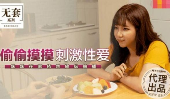 麻豆传媒豪乳女神「吴梦梦」无套系列-偷偷摸摸刺激