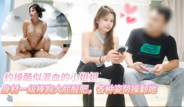 小虎探花约操酷似混血的小姐姐身材一级棒胸大屁股肥