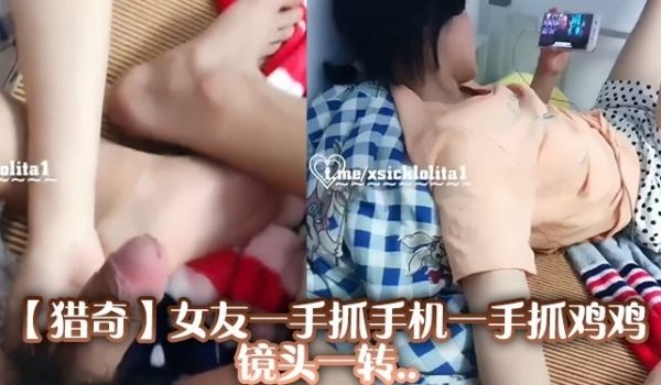 【猎奇】女友一手抓手机一手抓鸡鸡，镜头一转..