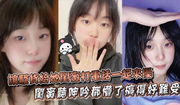 让骚货给她闺蜜打电话一起来操，闺蜜听呻吟都懵了搞