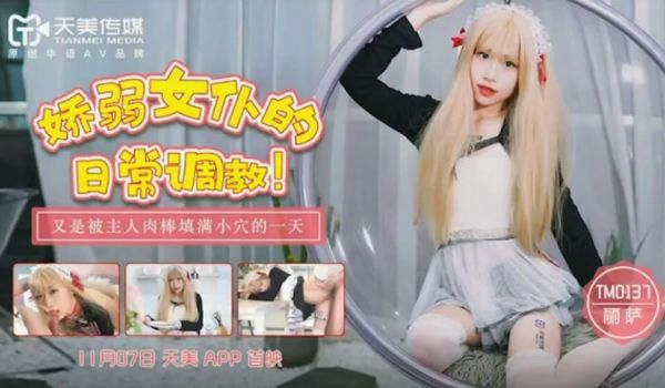 天美传媒-娇弱女仆的日常调教-丽萨