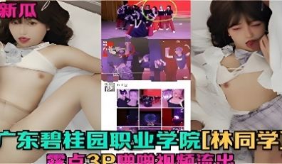 【极品新瓜】广东职业学院林同学3p视频流出