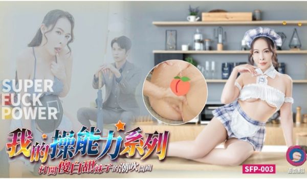 我的操能力系列_打开傻白甜妹子的潮吹开关
