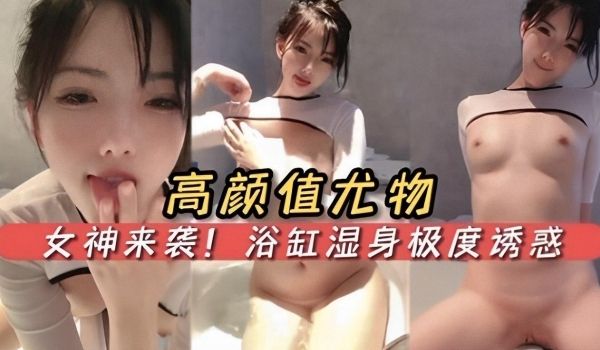 61.高颜值尤物女神来袭! 浴缸湿身极度诱惑