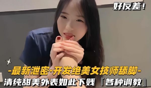 【最新泄密开发绝色美女技师舔脚】清纯甜美外表如此