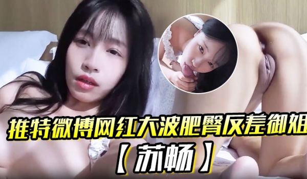 推特微博网红大波肥臀反差御姐苏畅我是苏畅我回来了