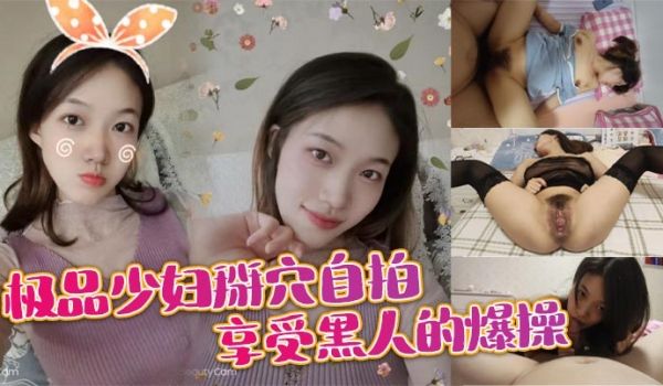 极品少妇掰穴自拍享受黑人的爆操