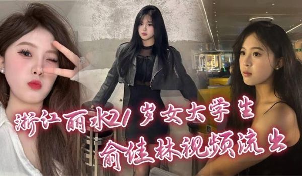 浙江丽水21岁女大学生俞佳林视频流出 御姐傻白甜