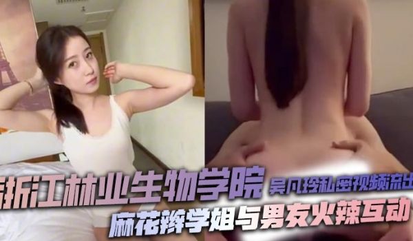 浙江林业生物学院吴凡玲私密视频流出 麻花辫学姐与