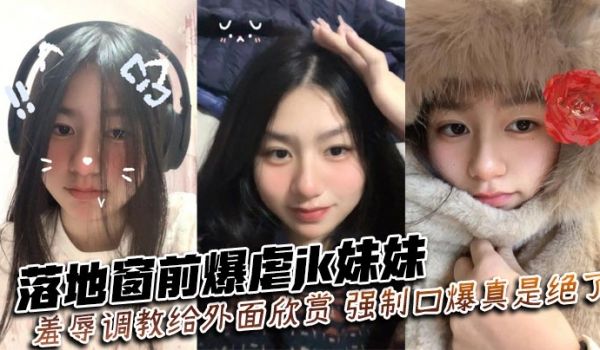 落地窗前爆虐jk妹妹,羞辱调教给外面欣赏,强制口