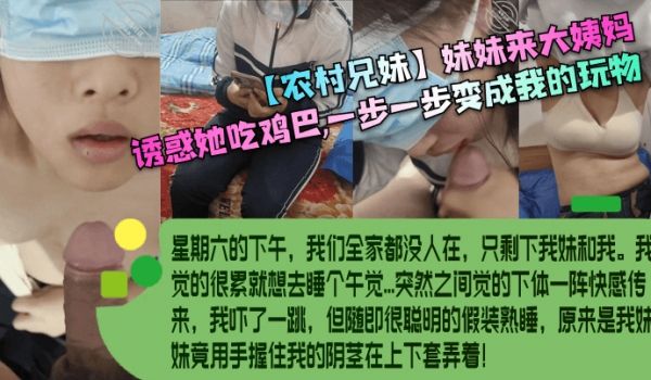 【农村兄妹】妹妹来大姨妈，诱惑她吃鸡巴，一步一步